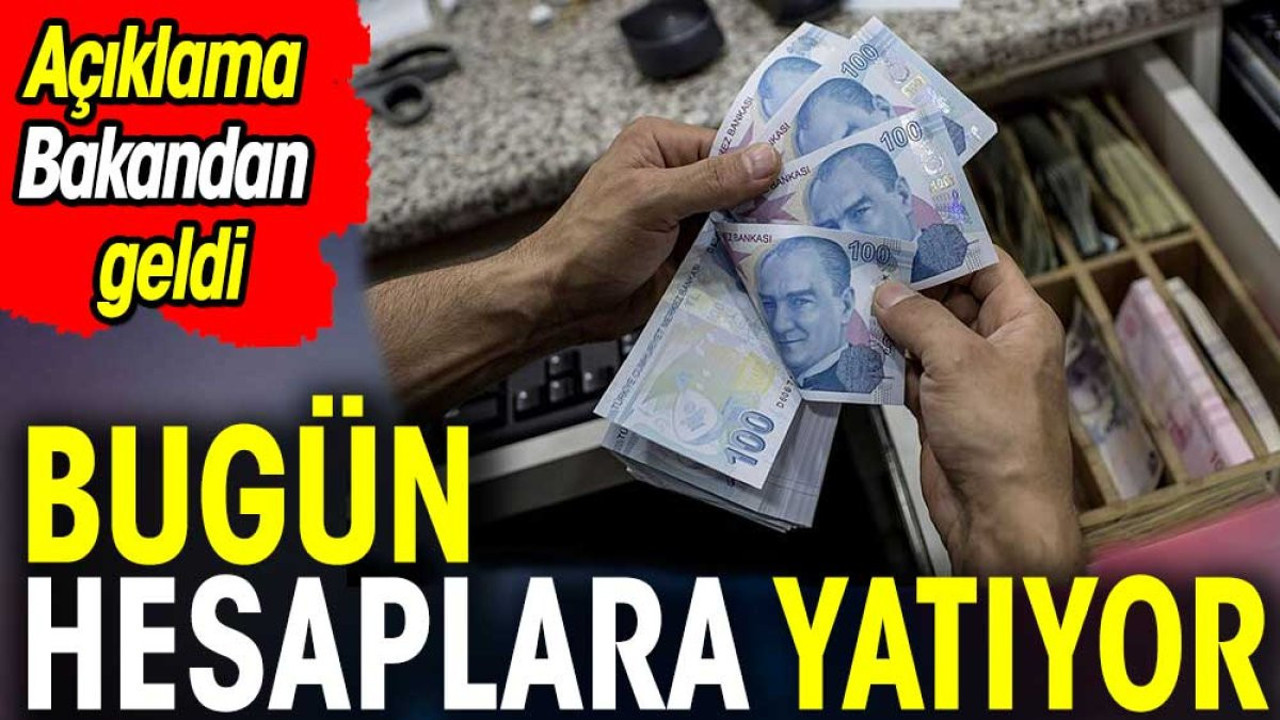 Hesaplara bugün yatıyor. Açıklama Bakandan geldi