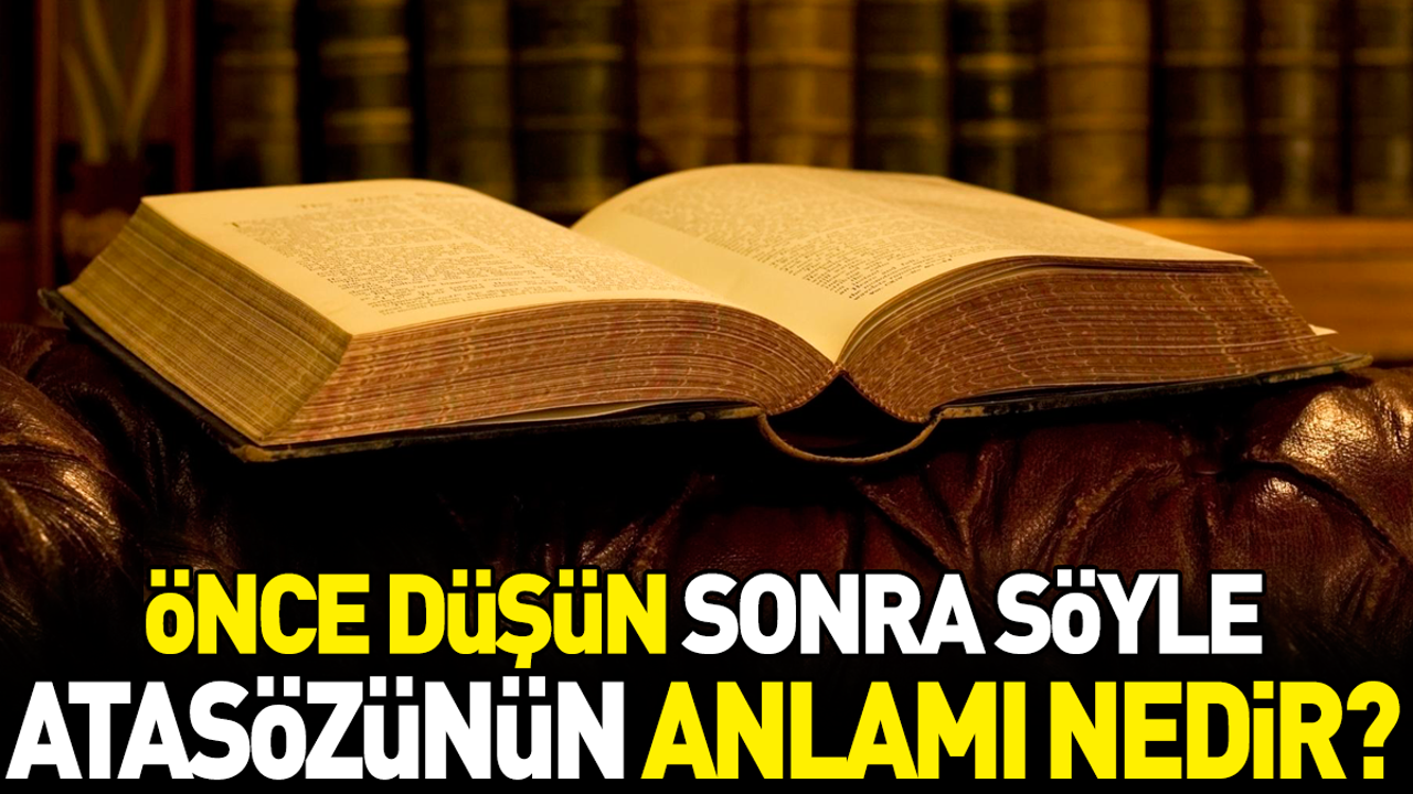 Önce düşün sonra söyle atasözünün anlamı nedir?