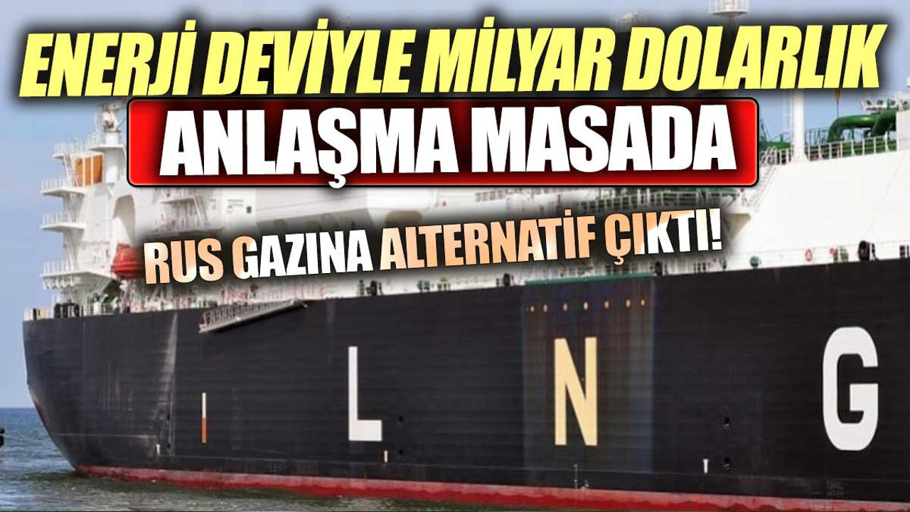 Enerji deviyle milyar dolarlık anlaşma masada. Rus gazına alternatif çıktı