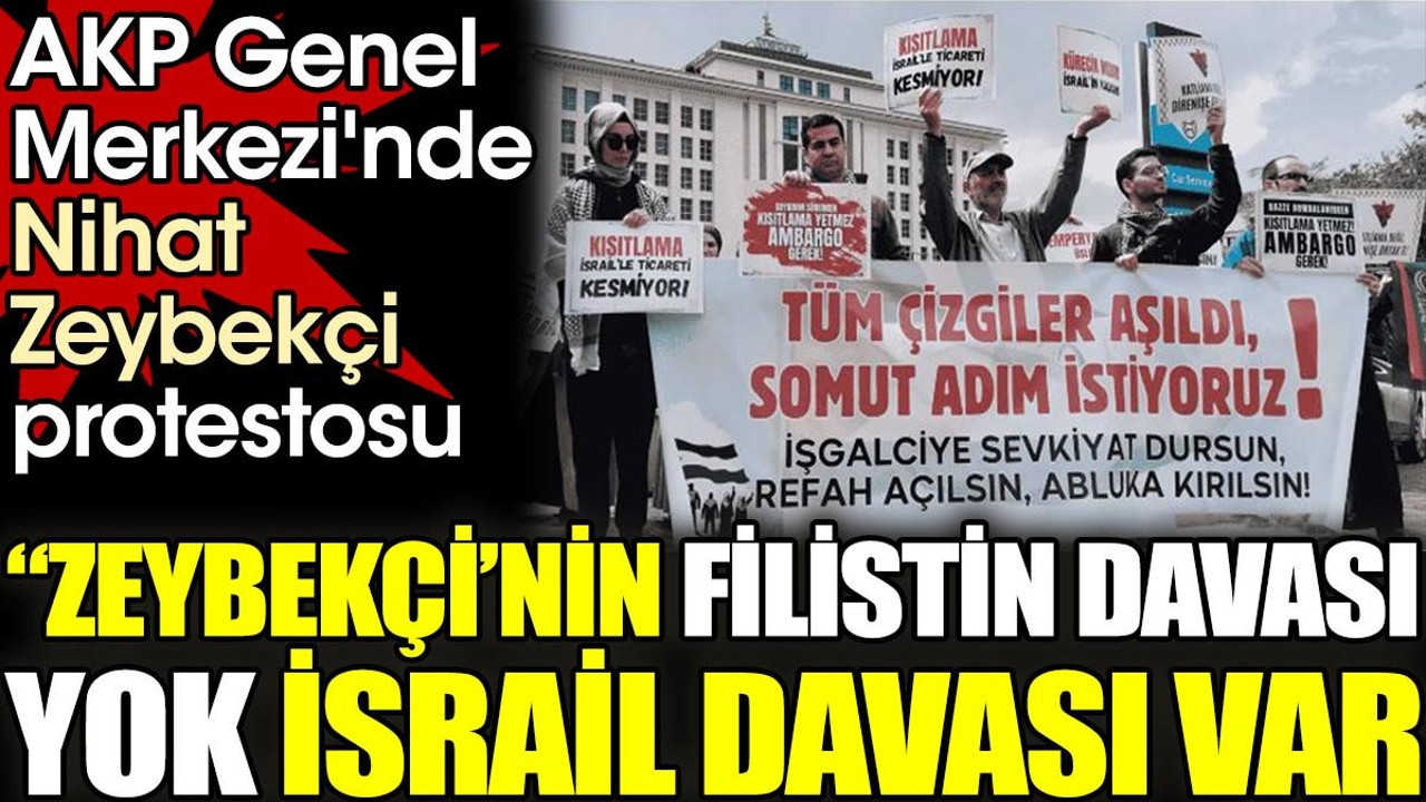 AKP Genel Merkezi'nde Nihat Zeybekçi protestosu. 'Zeybekçi'nin Filistin davası yok İsrail davası var'