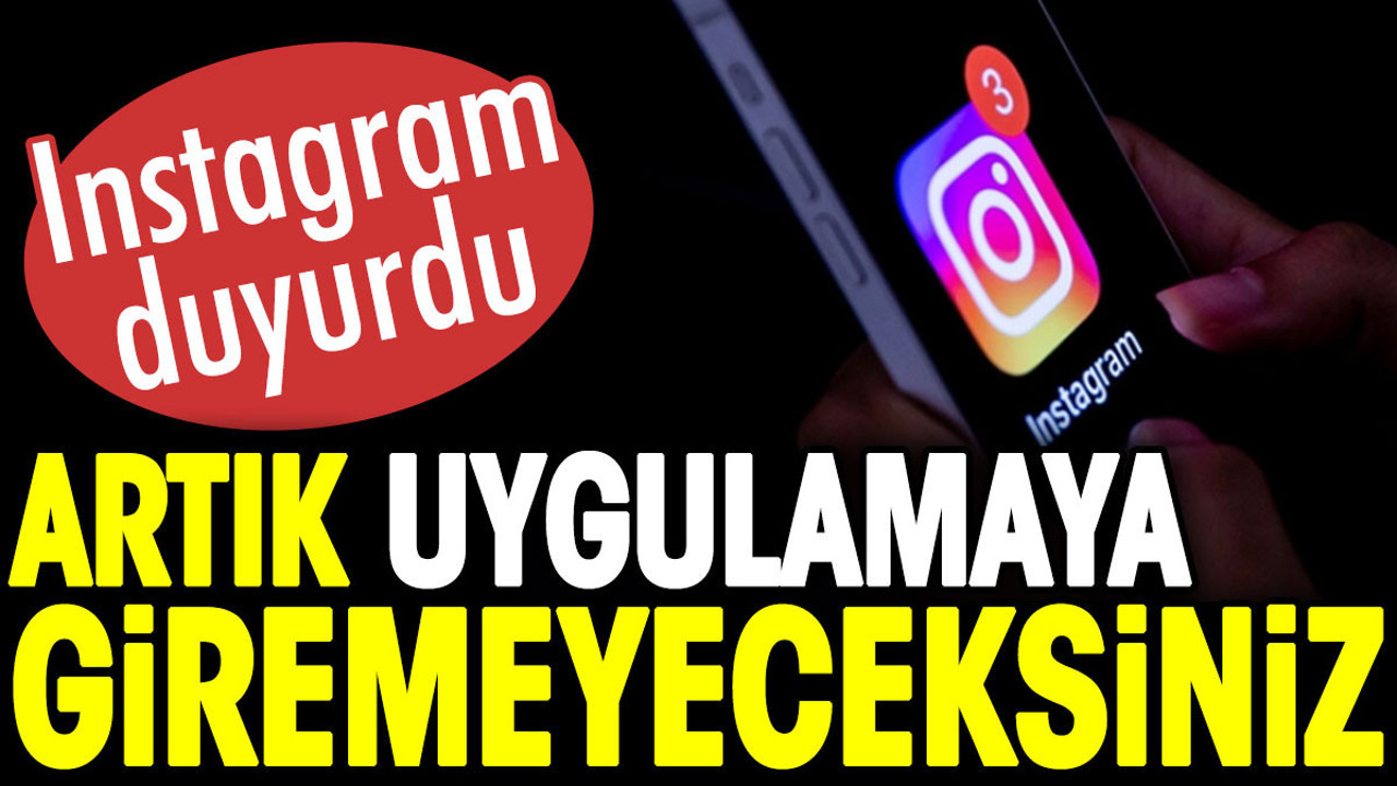 Instagram duyurdu. Artık uygulamaya giremeyeceksiniz