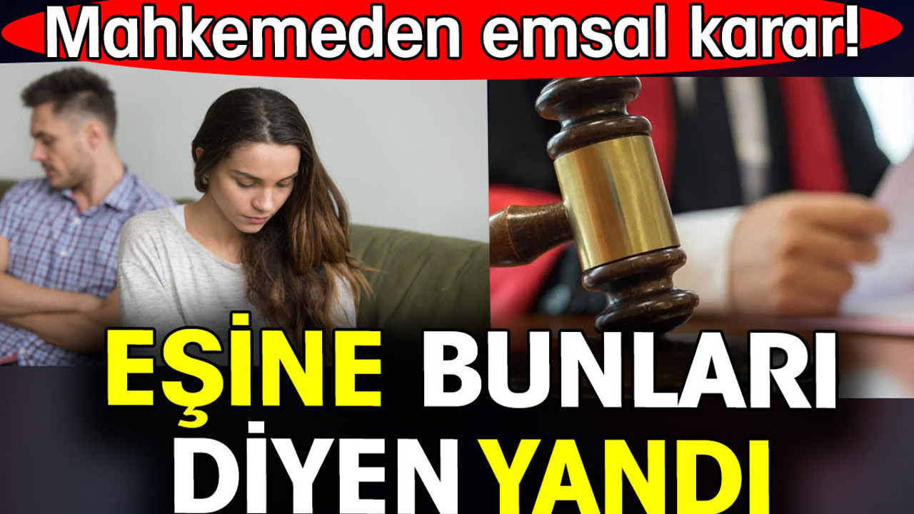 Eşine bunları diyen yandı. Mahkemeden emsal karar