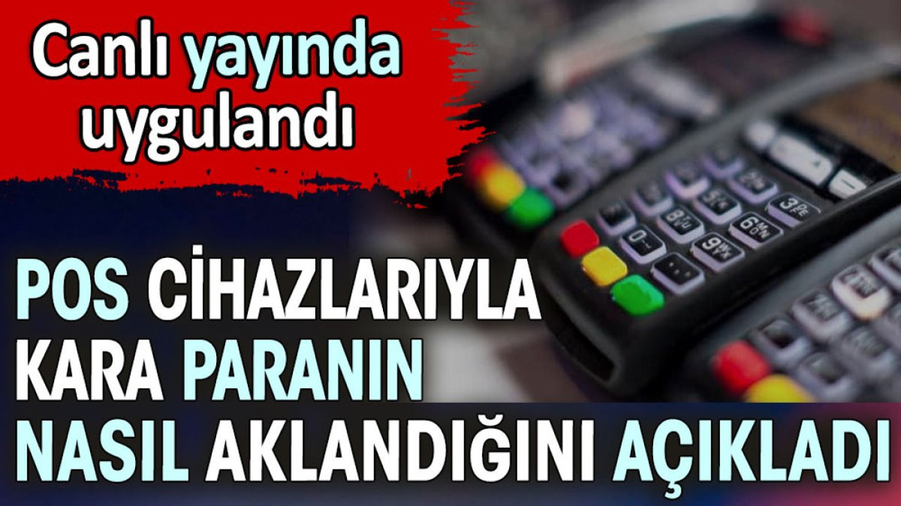 Pos cihazlarıyla kara paranın nasıl aklandığını açıkladı. Canlı yayında uygulandı