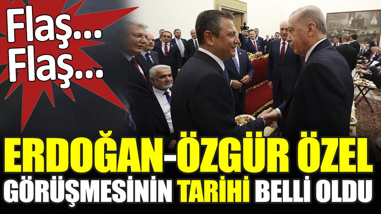 Son dakika... Erdoğan Özel görüşmesinin tarihi belli oldu
