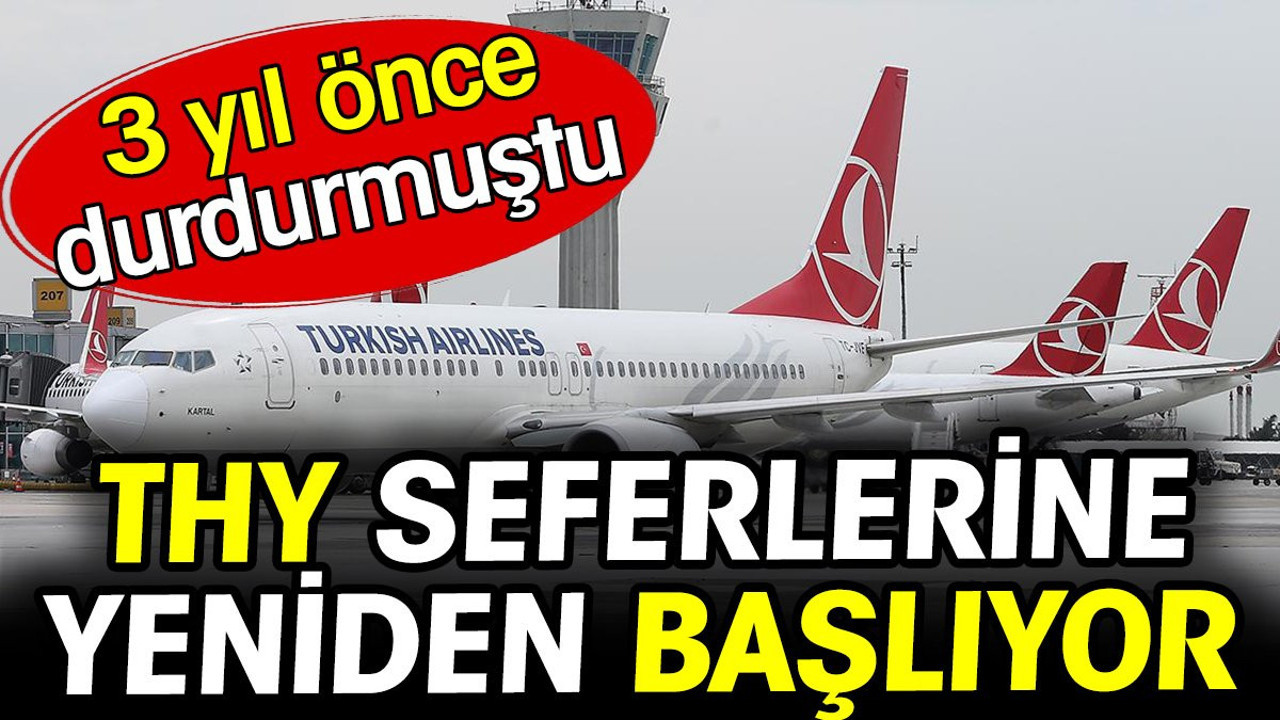 THY seferlerine yeniden başlıyor. 2021'de durdurmuştu...