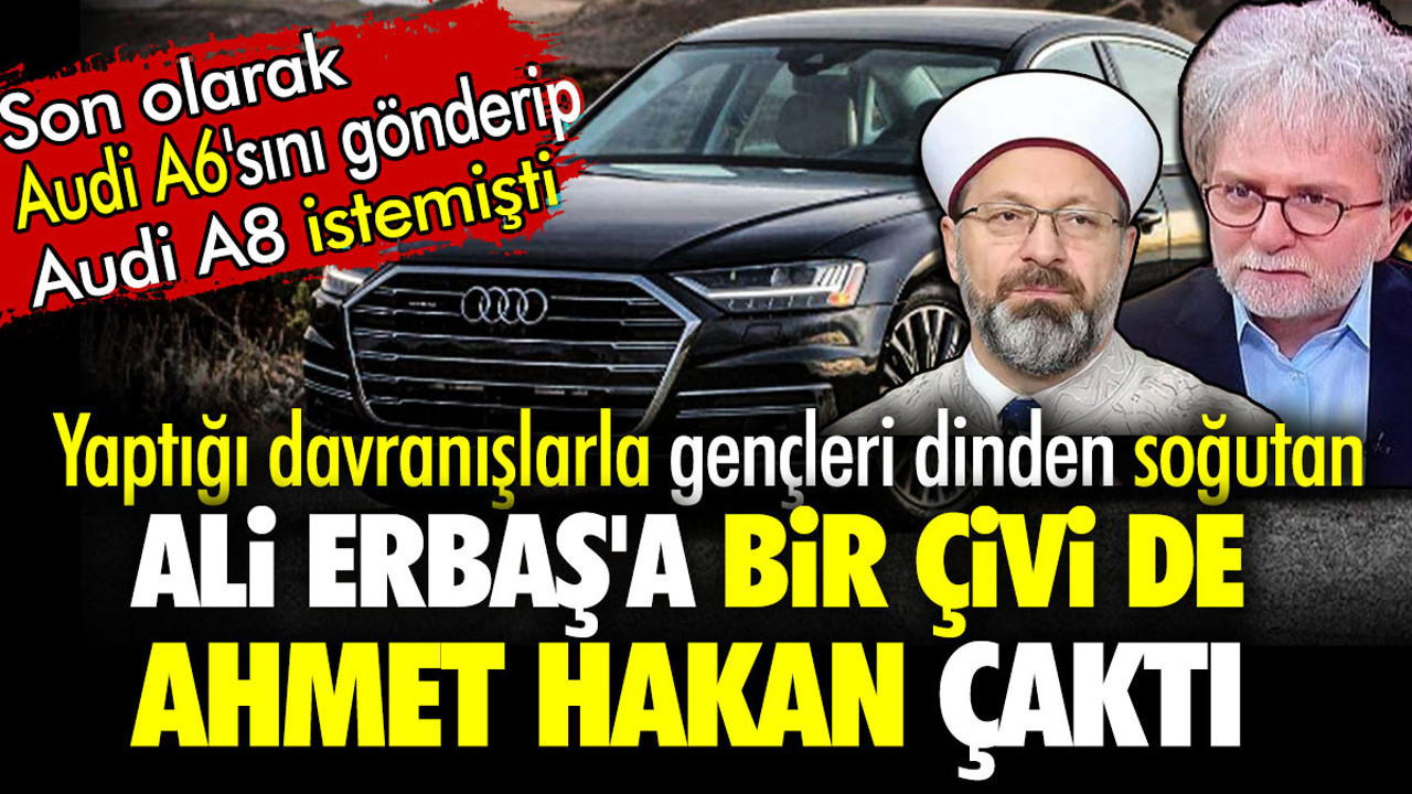 Ali Erbaş'a bir çivi de Ahmet Hakan çaktı. Son olarak Audi A6'sını gönderip Audi A8 istemişti