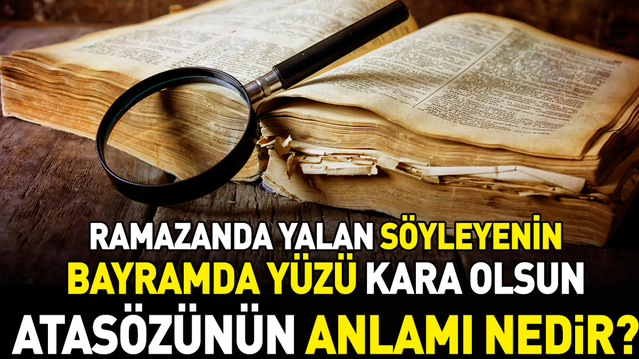 Ramazanda yalan söyleyenin bayramda yüzü kara olsun atasözünün anlamı nedir?
