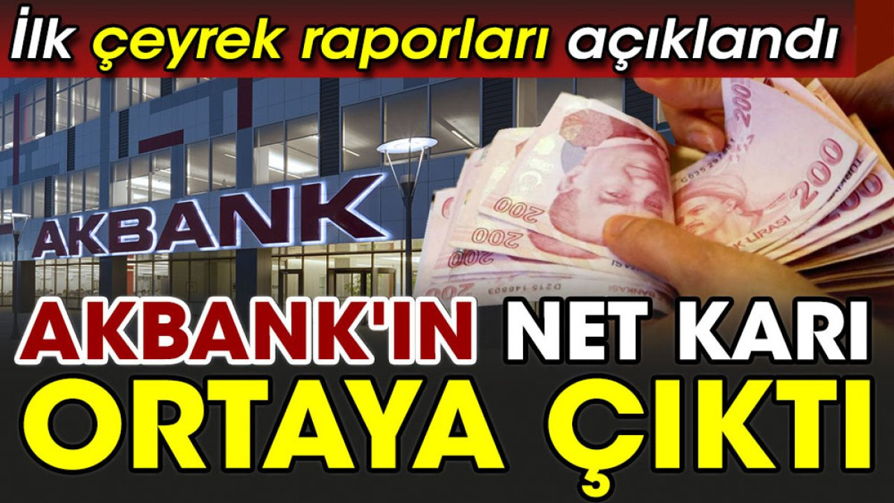 Akbank'ın net karı ortaya çıktı. İlk çeyrek raporları açıklandı