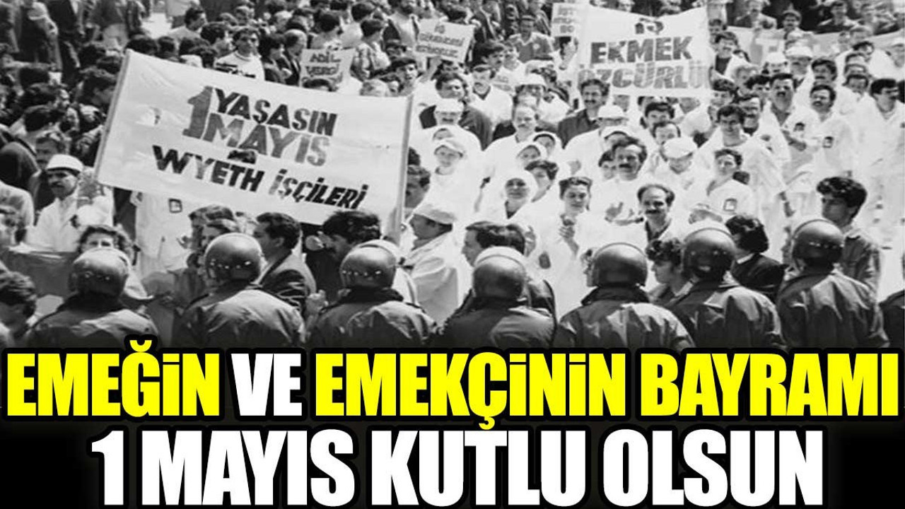 Emeğin ve emekçinin bayramı 1 Mayıs kutlu olsun (01 Mayıs 2024)