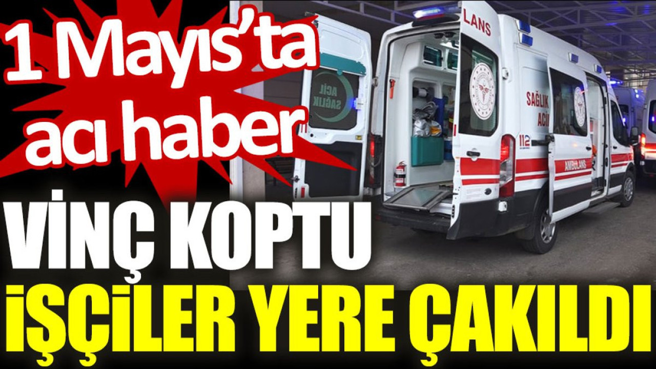 1 Mayıs’ta acı haber: Vinç koptu İşçiler yere çakıldı