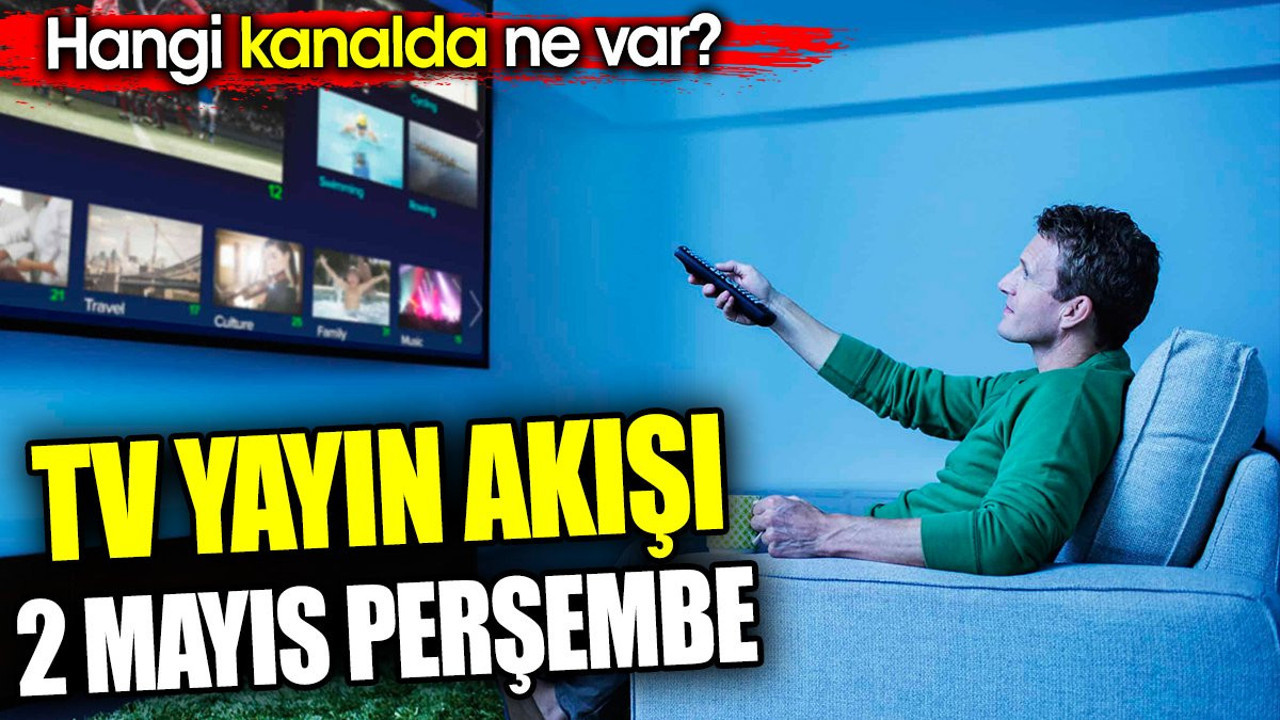TV yayın akışı 2 Mayıs Perşembe. Hangi kanalda ne var?