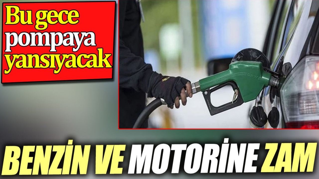 Benzin ve motorine zam. Bu gece pompaya yansıyacak
