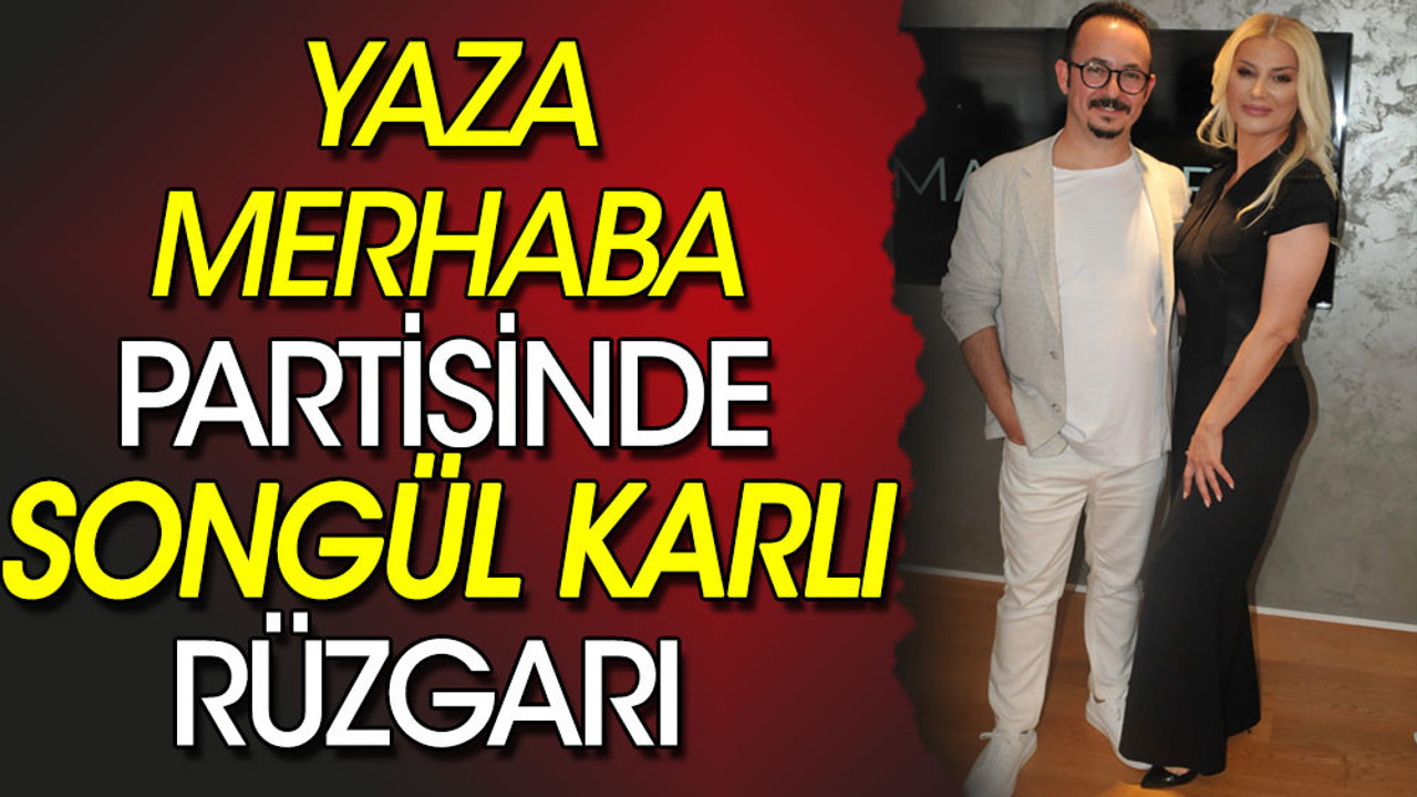 Yaza merhaba partisinde Songül Karlı rüzgarı