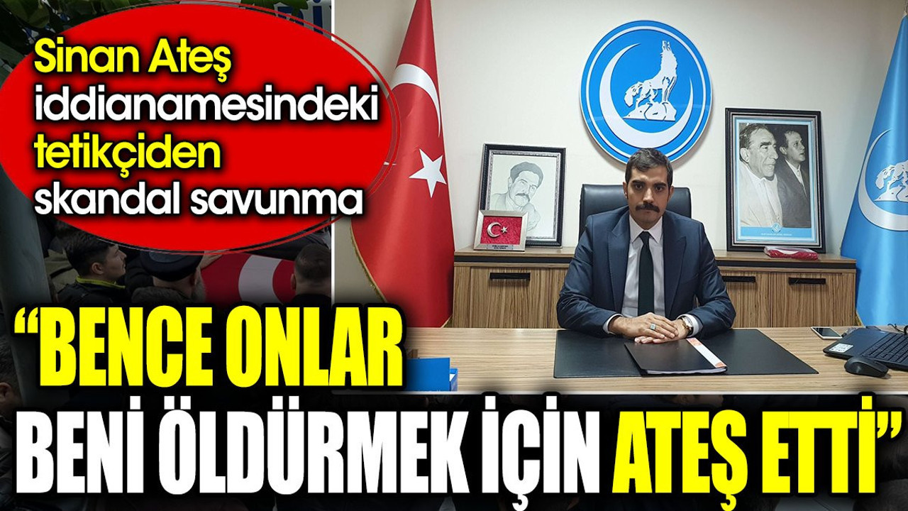 Sinan Ateş iddianamesindeki tetikçiden skandal savunma