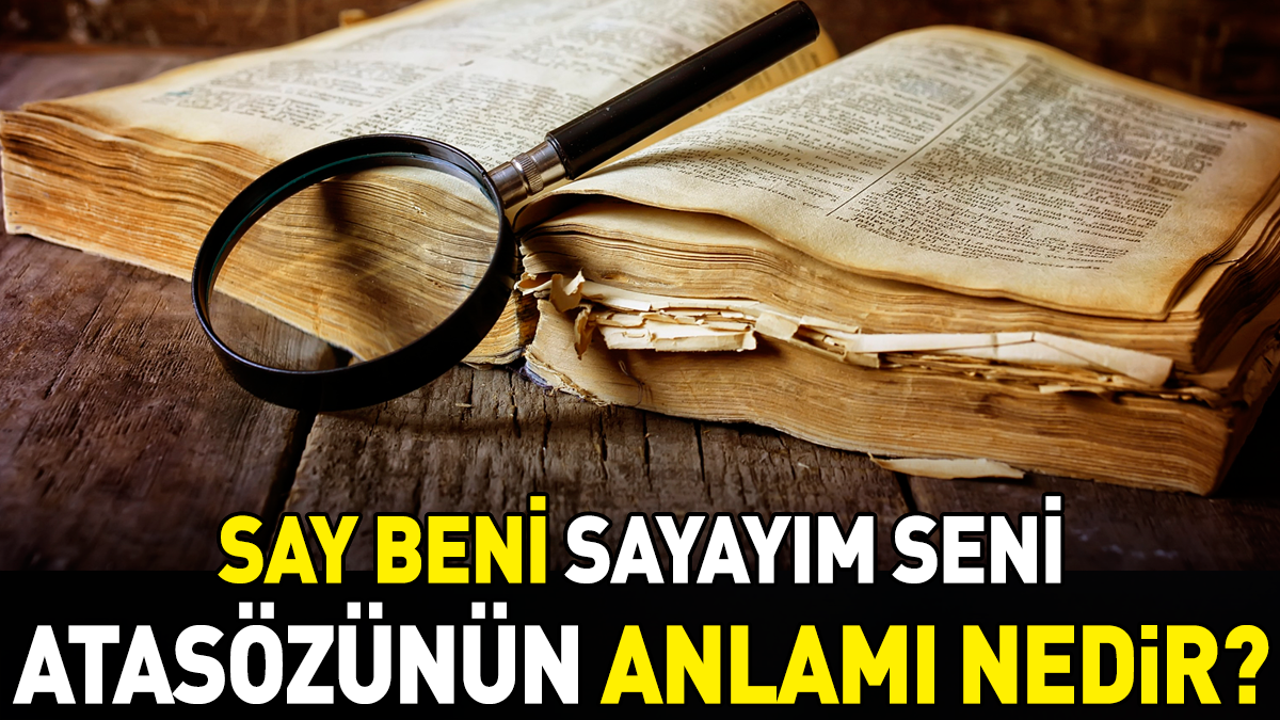 Say beni sayayım seni atasözünün anlamı nedir?