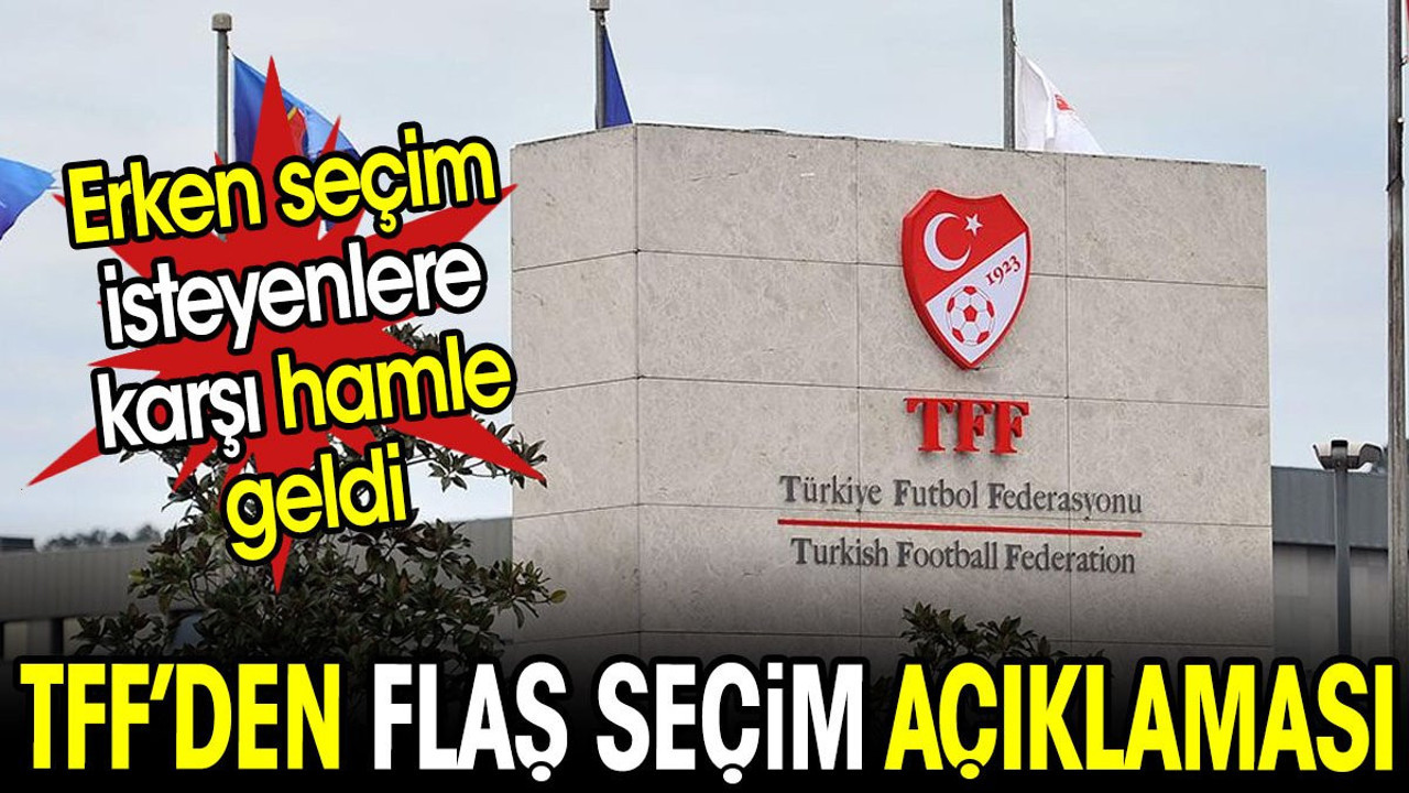 TFF'den flaş seçim açıklaması. Erken seçim isteyenlere karşı hamle geldi