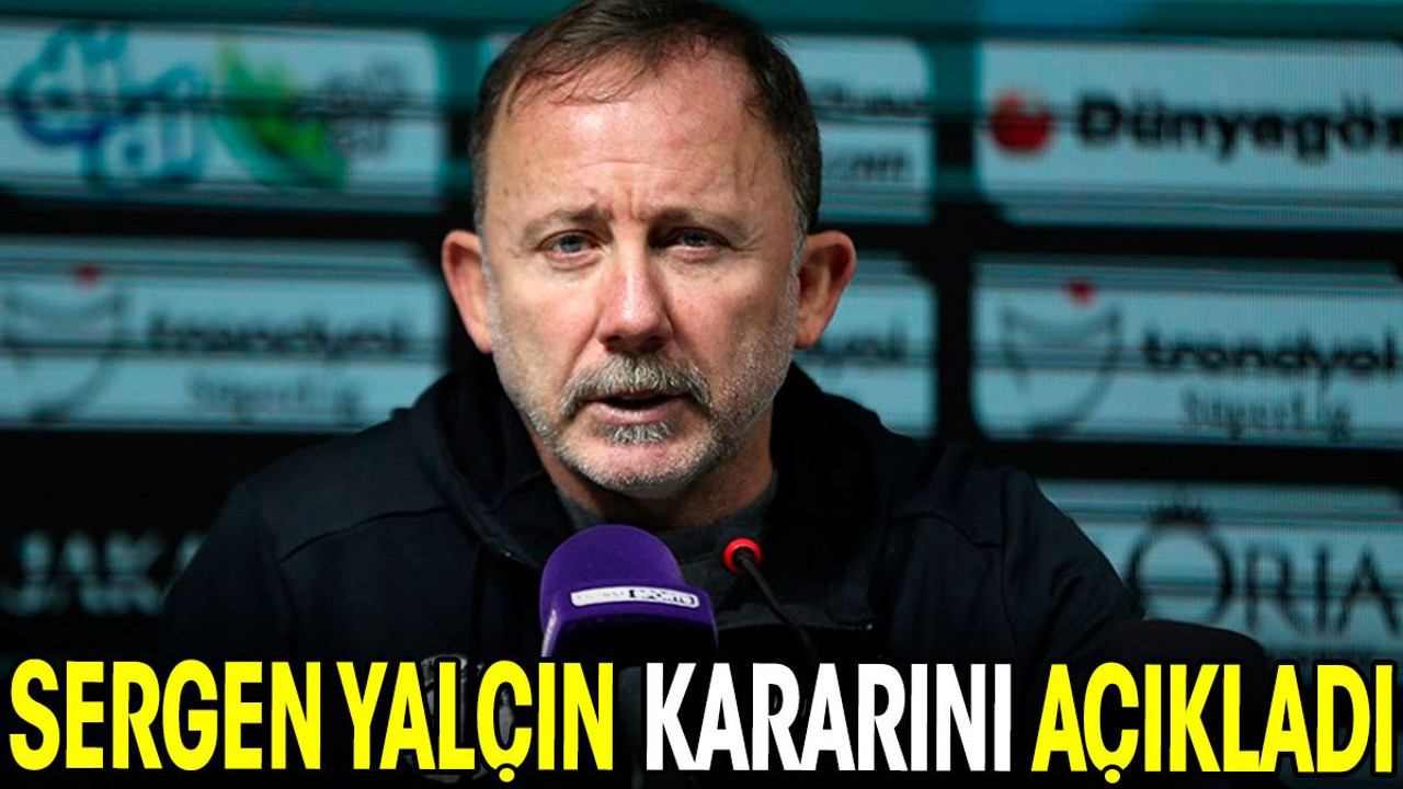 Sergen Yalçın nihai kararını açıkladı