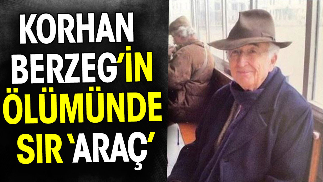 Korhan Berzeg'in ölümünde sır araç