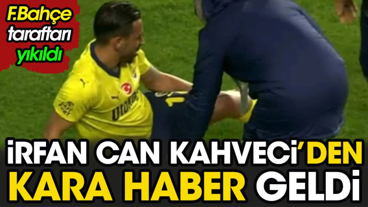 İrfan Can Kahveci'den kara haber geldi. Fenerbahçeliler yıkıldı