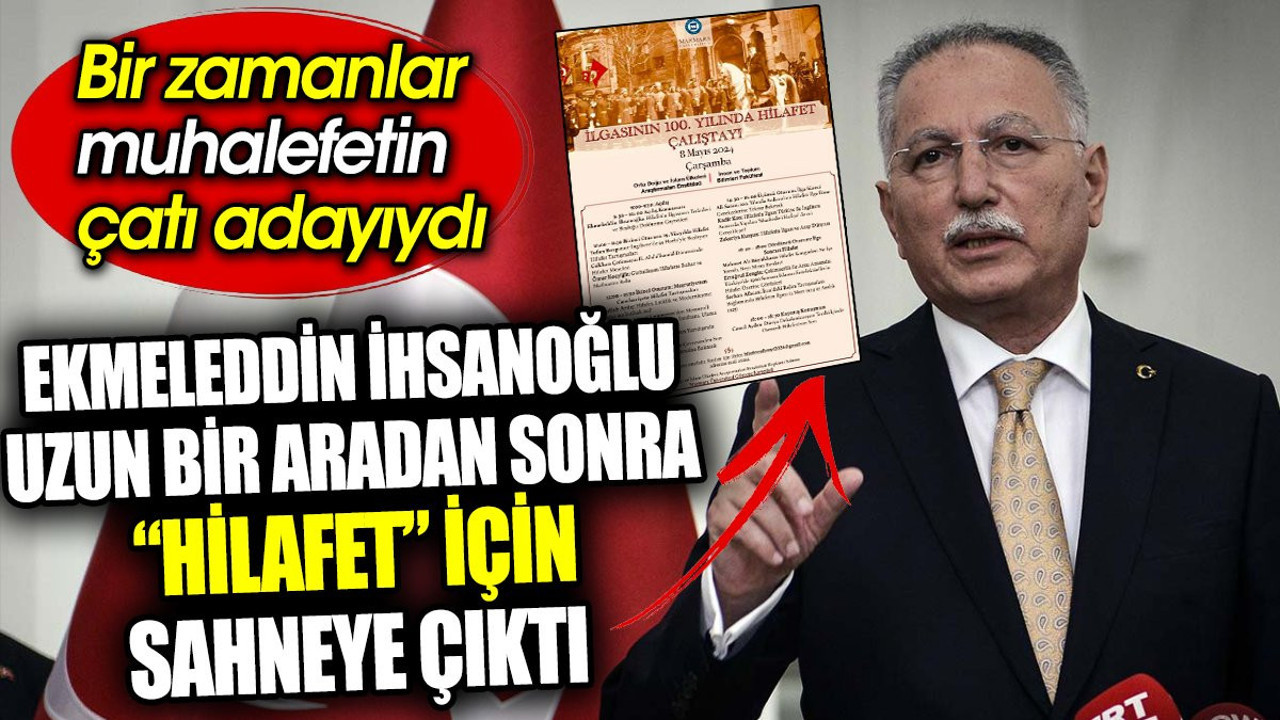 Ekmeleddin İhsanoğlu uzun bir aradan sonra 'Hilafet' için sahneye çıktı. Bir zamanlar muhalefetin çatı adayıydı