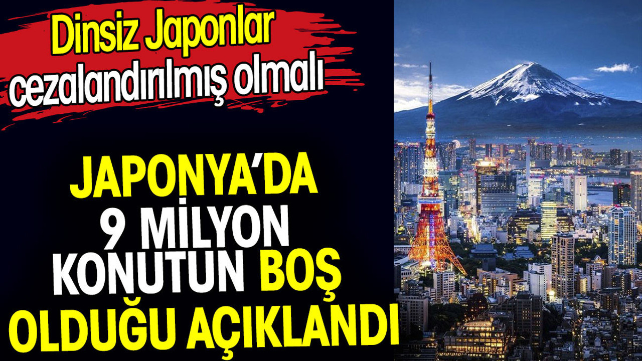 Japonya’da 9 milyon konutun boş olduğu açıklandı. Dinsiz Japonlar cezalandırılmış olmalı