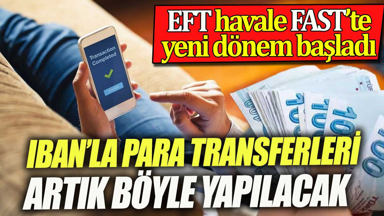 IBAN ile para transferleri artık böyle yapılacak. EFT havale FAST işlemlerinde yeni dönem