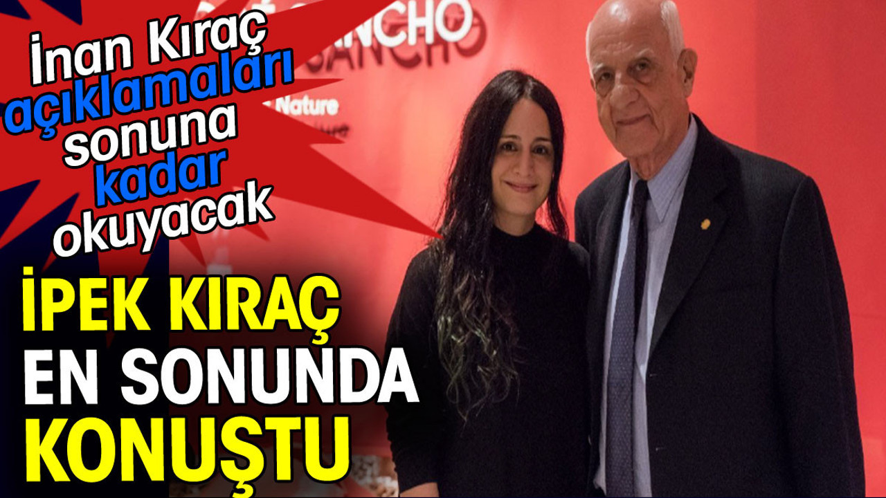 İpek Kıraç en sonunda konuştu. İnan Kıraç bu açıklamaları sonuna kadar okuyacak
