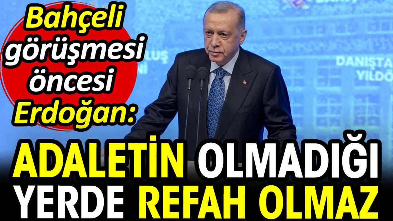 Erdoğan: Adaletin olmadığı yerde refah olmaz