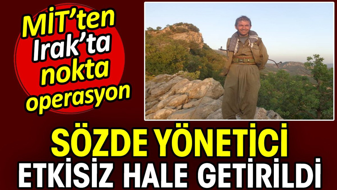 MİT'ten Irak'ta nokta operasyon! Sözde yönetici etkisiz hale getirildi