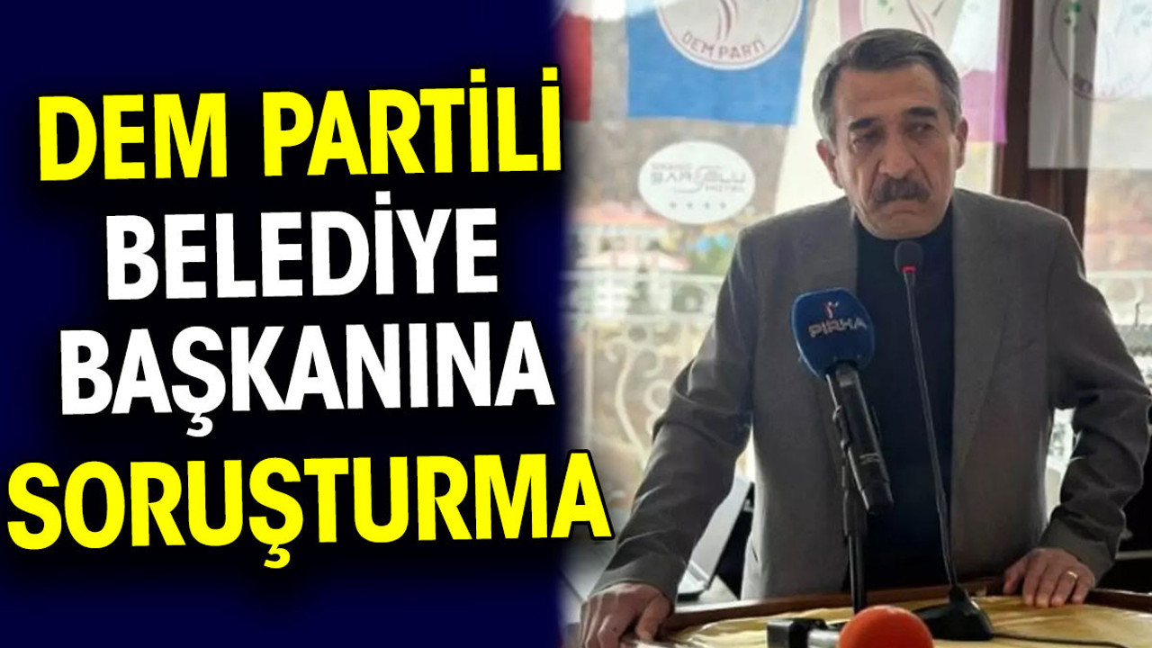 DEM Partili Belediye Başkanına soruşturma