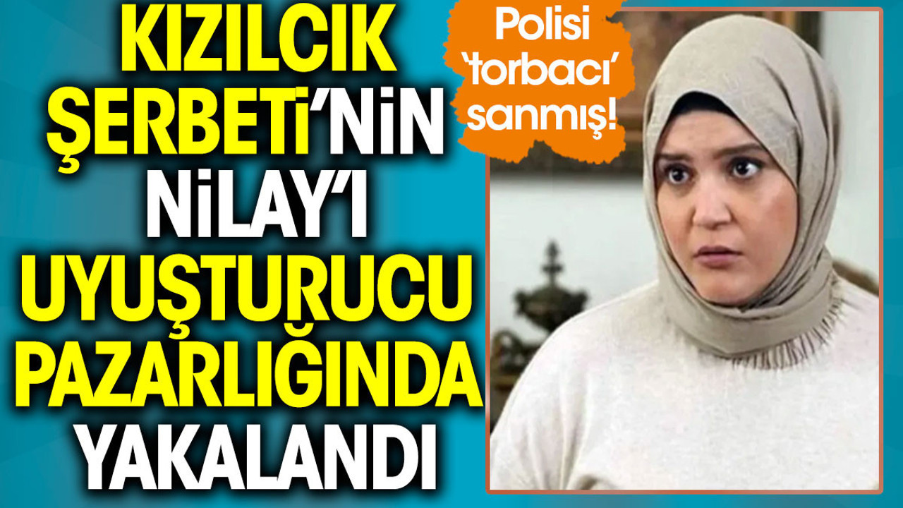 Kızılcık Şerbeti’nin Nilay’ı uyuşturucudan yakalandı