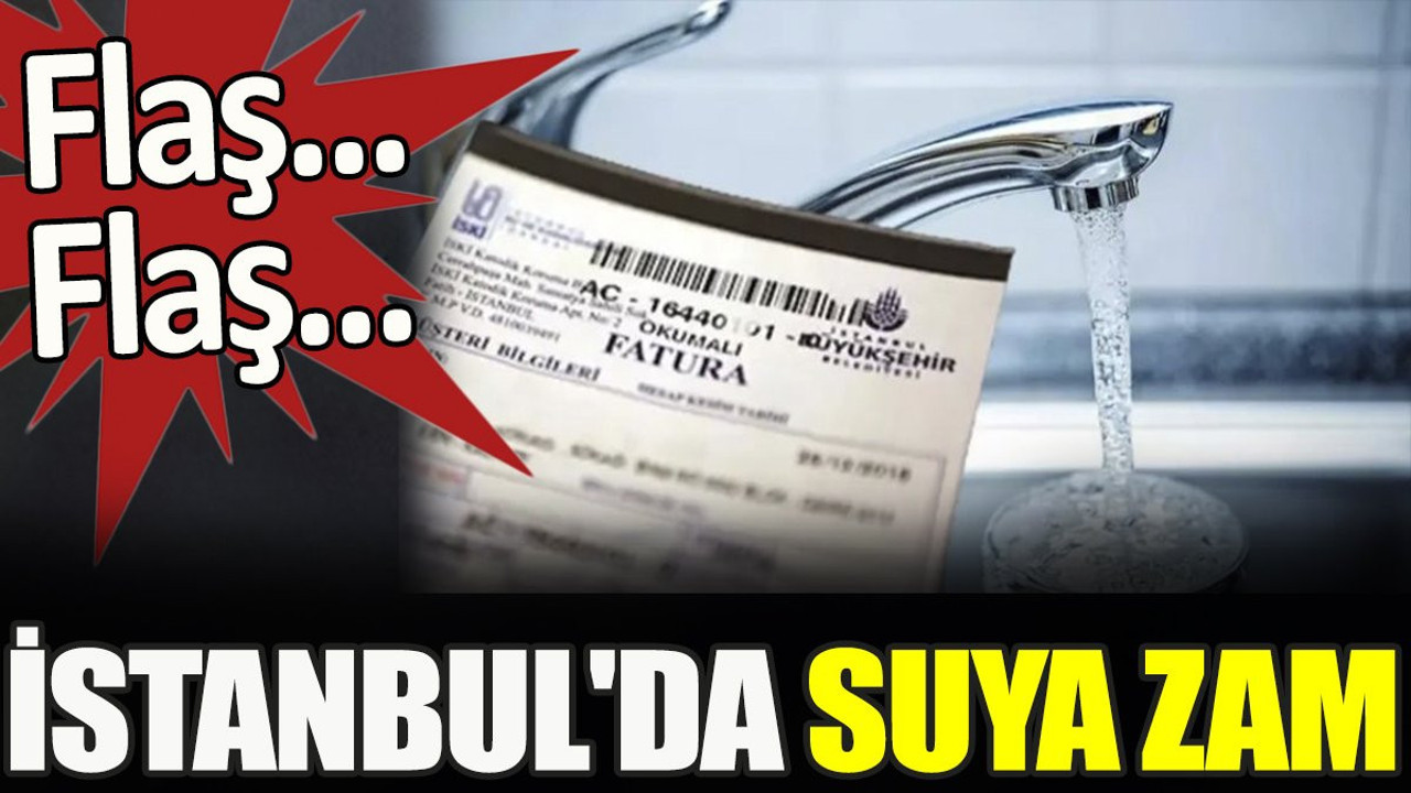 Son dakika... İstanbul'da suya zam (14 Mayıs 2024)