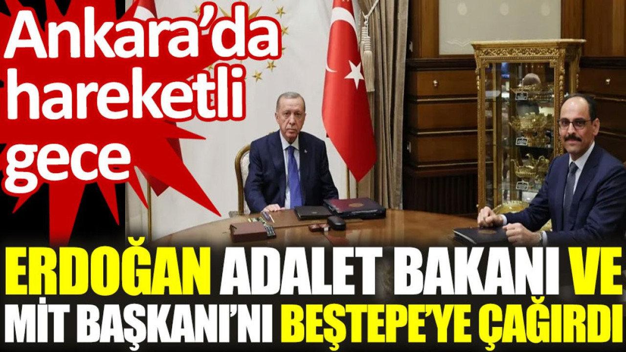 Ankara'da hareketli gece: Erdoğan, Adalet Bakanı ve MİT Başkanı’nı Beştepe'ye çağırdı