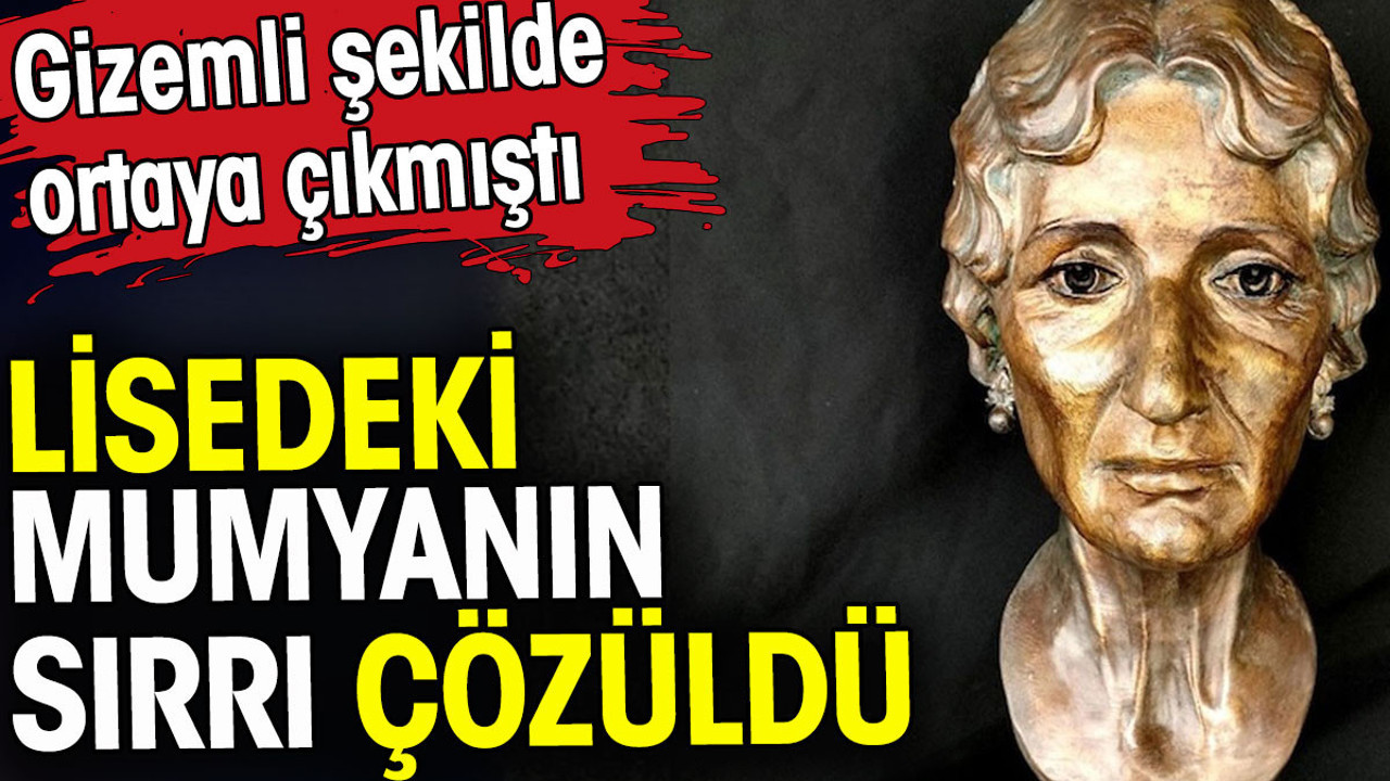 Lisedeki mumyanın sırrı çözüldü. Gizemli şekilde ortaya çıkmıştı