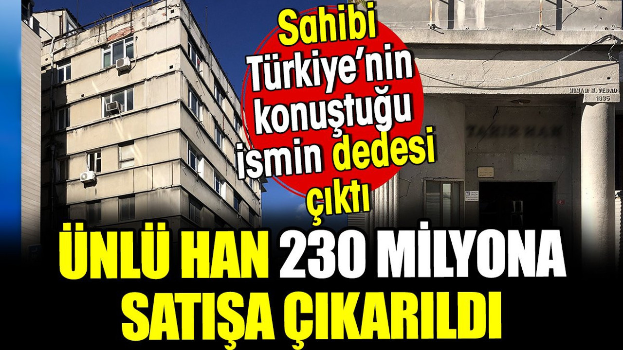 İstanbul'daki ünlü han satışa çıkarıldı. Sahibi Türkiye’nin konuştuğu ismin dedesi çıktı