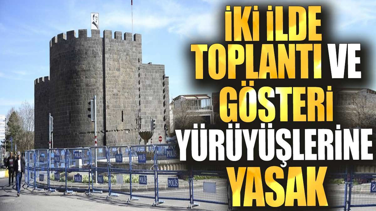 İki ilde toplantı ve gösteri yürüyüşlerine yasak