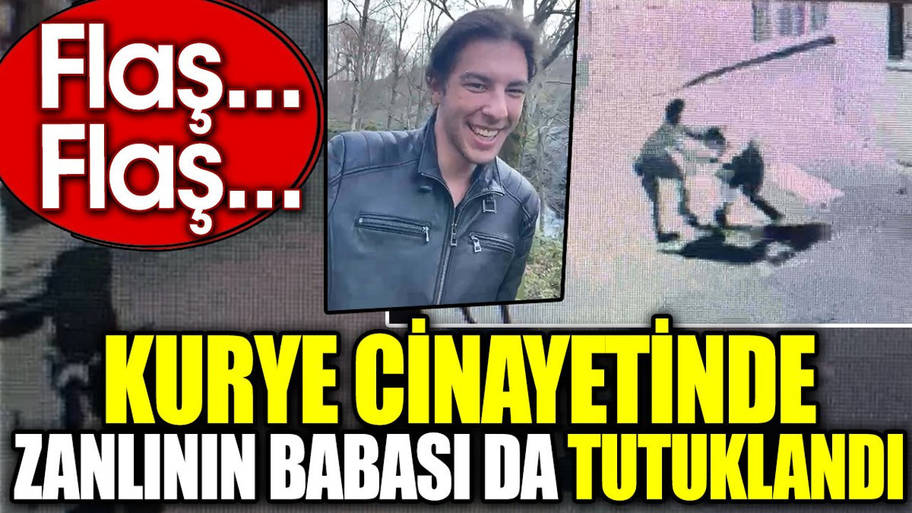 Son dakika... Kurye cinayetinde zanlının babası da tutuklandı