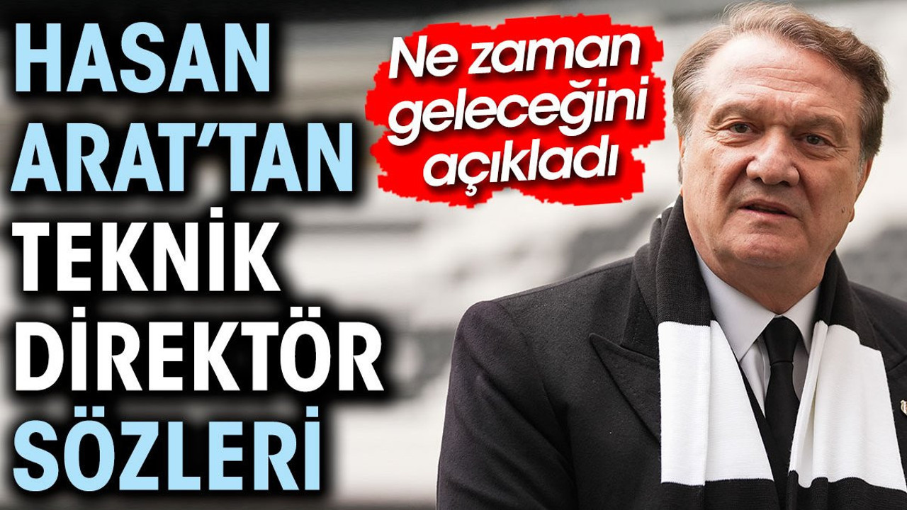 Hasan Arat teknik direktörün ne zaman geleceğini açıkladı