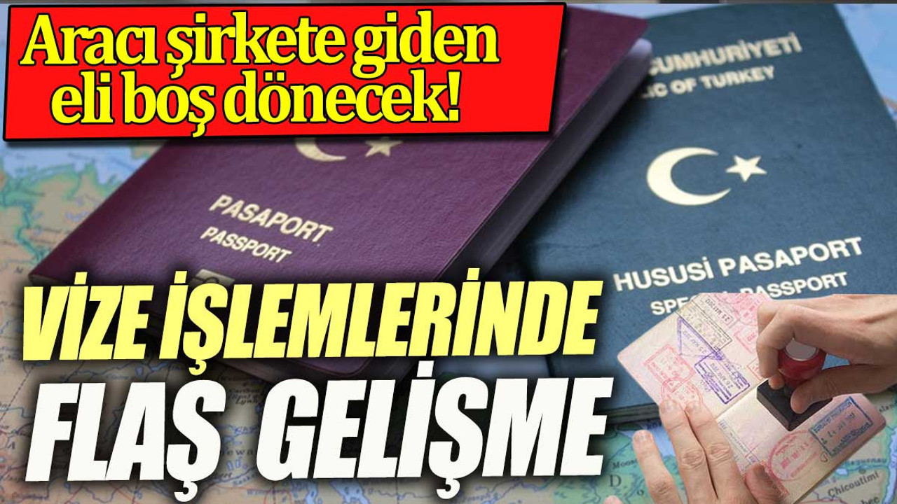 Vize işlemlerinde yeni dönem aracı şirketler devre dışı bırakıldı