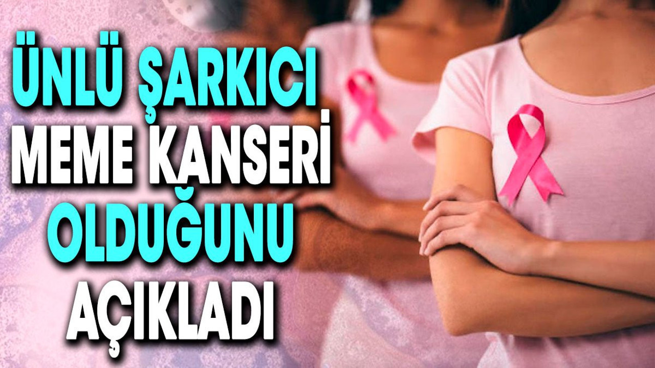 Ünlü şarkıcı meme kanseri olduğunu açıkladı