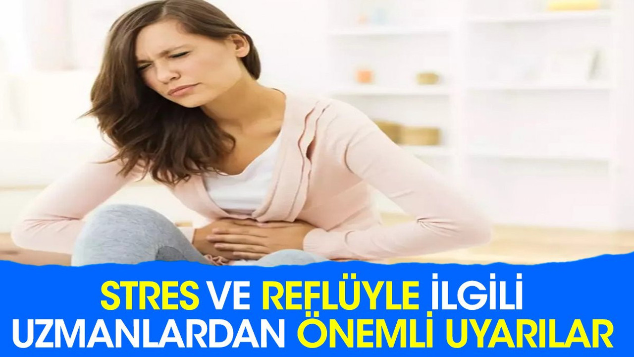 Stres ve reflüyle ilgili uzmanlardan önemli uyarılar
