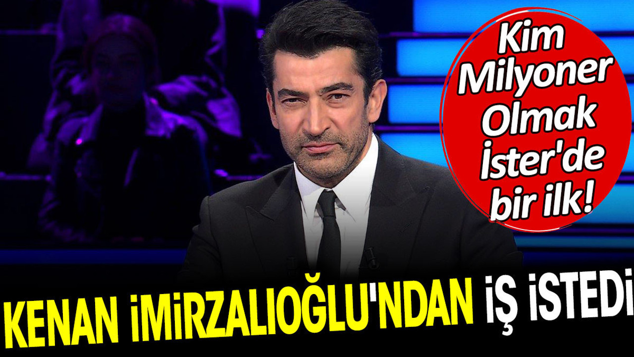 Kim Milyoner Olmak İster'de bir ilk! Kenan İmirzalıoğlu'ndan iş istedi