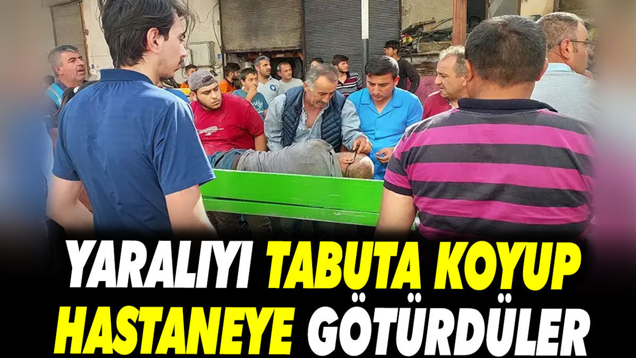 Yaralıyı tabuta koyup hastaneye götürdüler