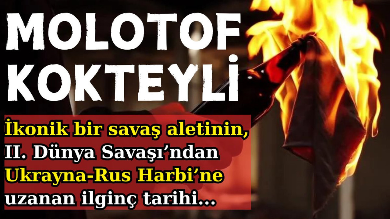 Molotof Kokteyli. İkonik bir savaş aletinin, II. Dünya Savaşı’ndan Ukrayna-Rus Harbi’ne uzanan ilginç tarihi