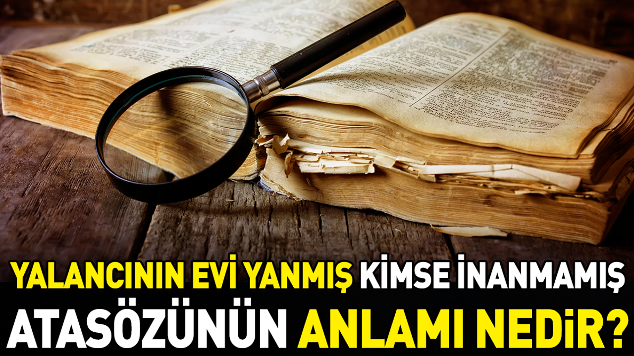 Yalancının evi yanmış kimse inanmamış atasözünün anlamı nedir?