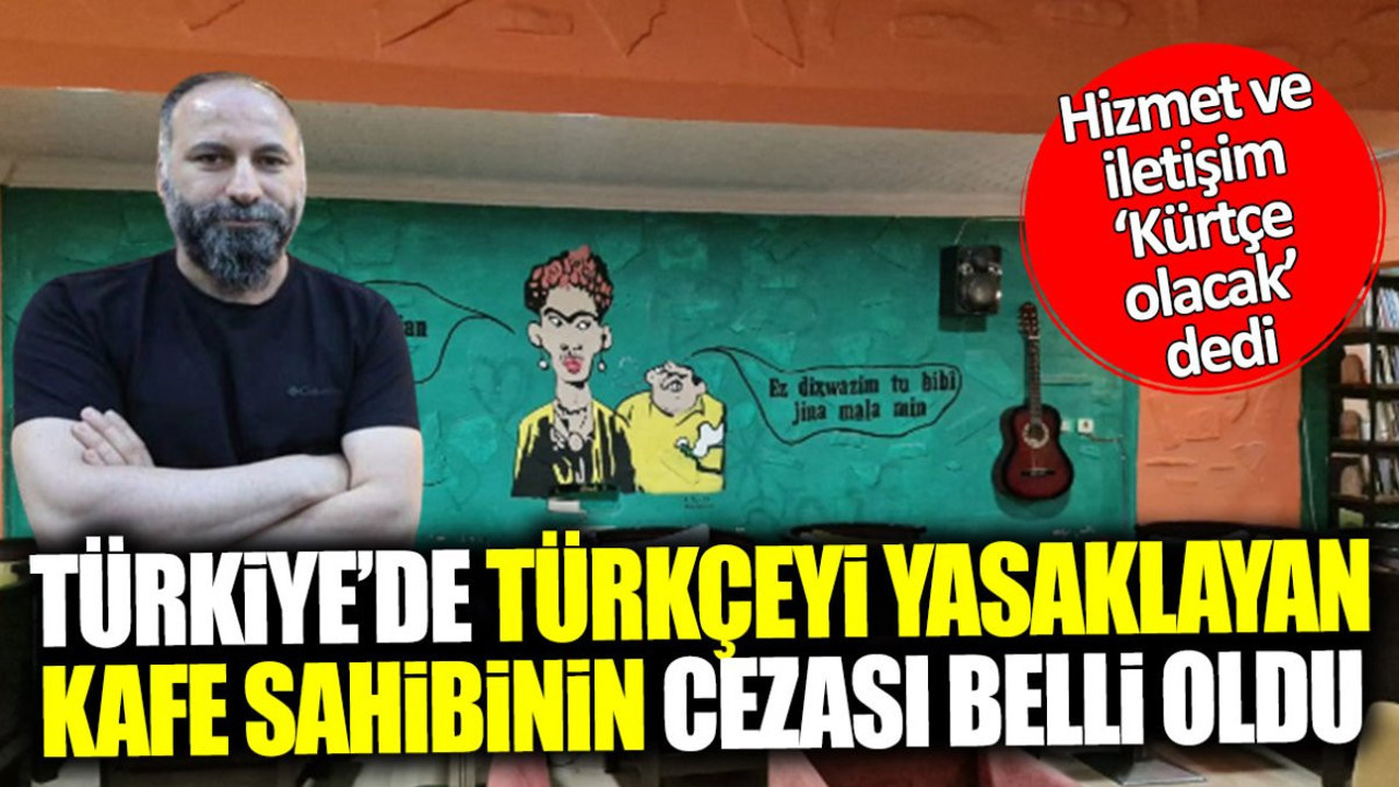 Türkçeyi yasaklayıp sadece Kürtçe hizmet veren işletmecinin cezası belli oldu