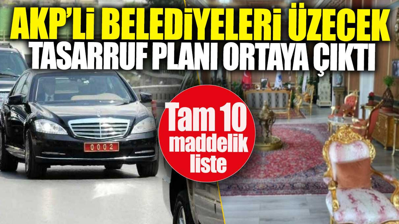 AKP'li belediyeleri üzecek tasarruf planı ortaya çıktı. Tam 10 maddelik liste