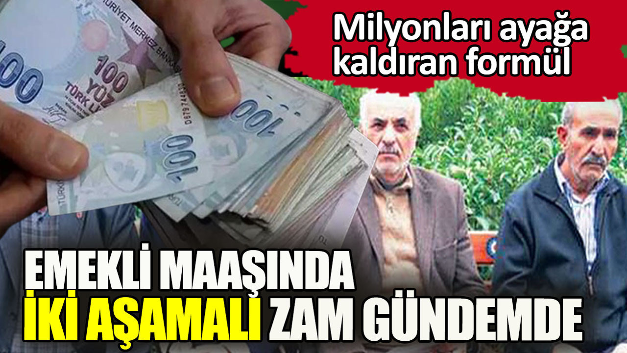Emekli maaşlarında iki aşamalı zam gündemde. Emekliyi kurtaracak formül belli oldu