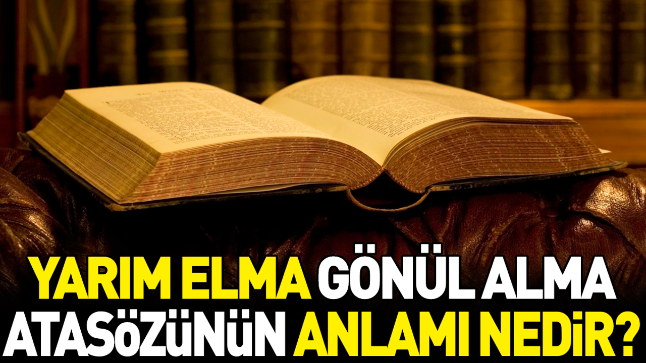 Yarım elma gönül alma atasözünün anlamı nedir?