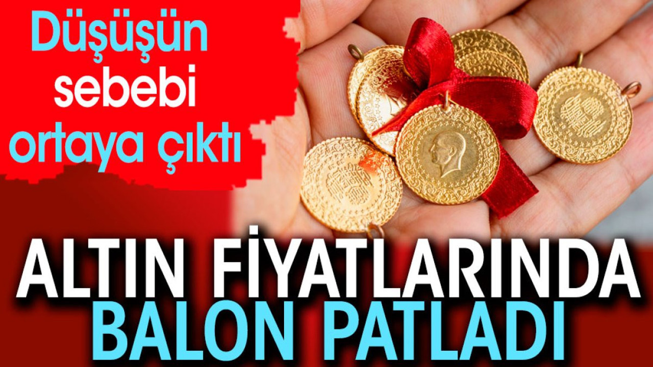 Altın fiyatlarında balon patladı. Düşüşün sebebi ortaya çıktı